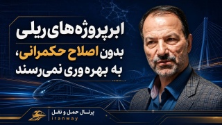 ابرپروژه‌های ریلی بدون اصلاح حکمرانی ، به بهره‌وری نمی‌رسند