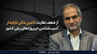از ضعف نظارت ؛ تامین مالی ناپایدار
آسیب شناسی ابرپروژه های ریلی کشور