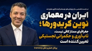 ایران در معماری نوین کریدورها ؛ جغرافیای ممتاز کافی نیست ، تاب‌آوری و حکمرانی لجستیکی تعیین‌کننده است