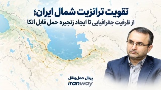 تقویت ترانزیت شمال ایران ؛ از ظرفیت جغرافیایی تا ایجاد زنجیره حمل قابل اتکا