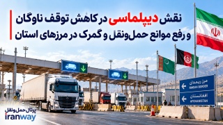 نقش دیپلماسی در کاهش توقف ناوگان و رفع موانع حمل‌ و نقل و گمرک در مرزهای استان خراسان رضوی