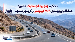 تحکیم زنجیره لجستیک کشور ؛ هدفگذاری بهسازی ۷۰۶ کیلومتر از کریدور مشهد - چابهار